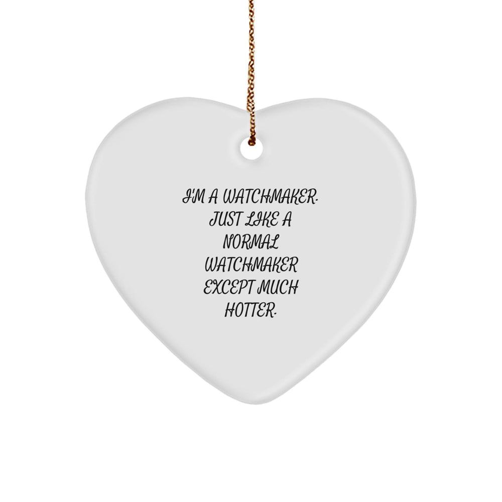 Watchmaker Christmas Unique Gifts from Men to Friends - I'm A Watchmaker. Just Like A Normal Watchmaker Except Much Hotter. Heart Ornament - Image 1