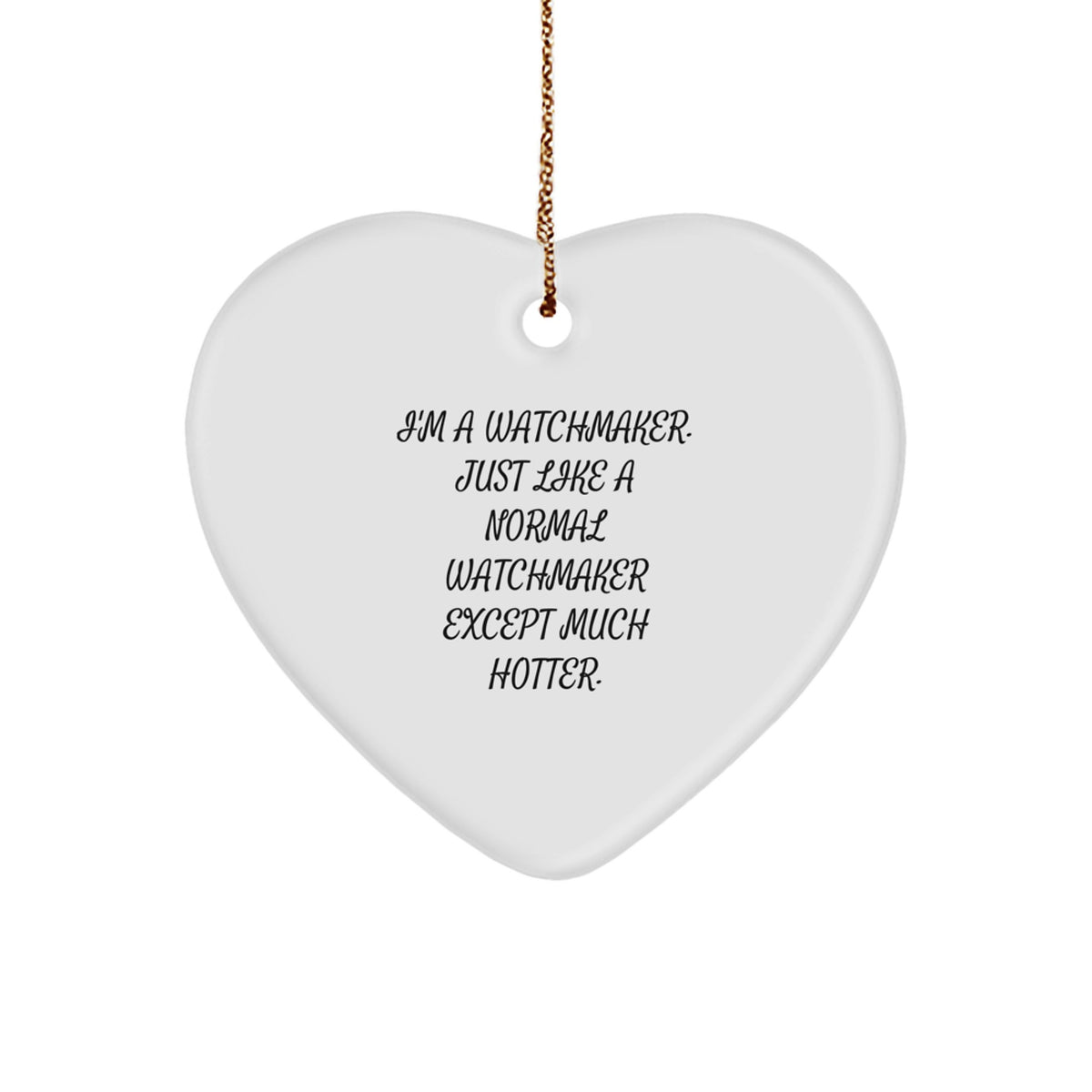 Watchmaker Christmas Unique Gifts from Men to Friends - I'm A Watchmaker. Just Like A Normal Watchmaker Except Much Hotter. Heart Ornament - Image 1