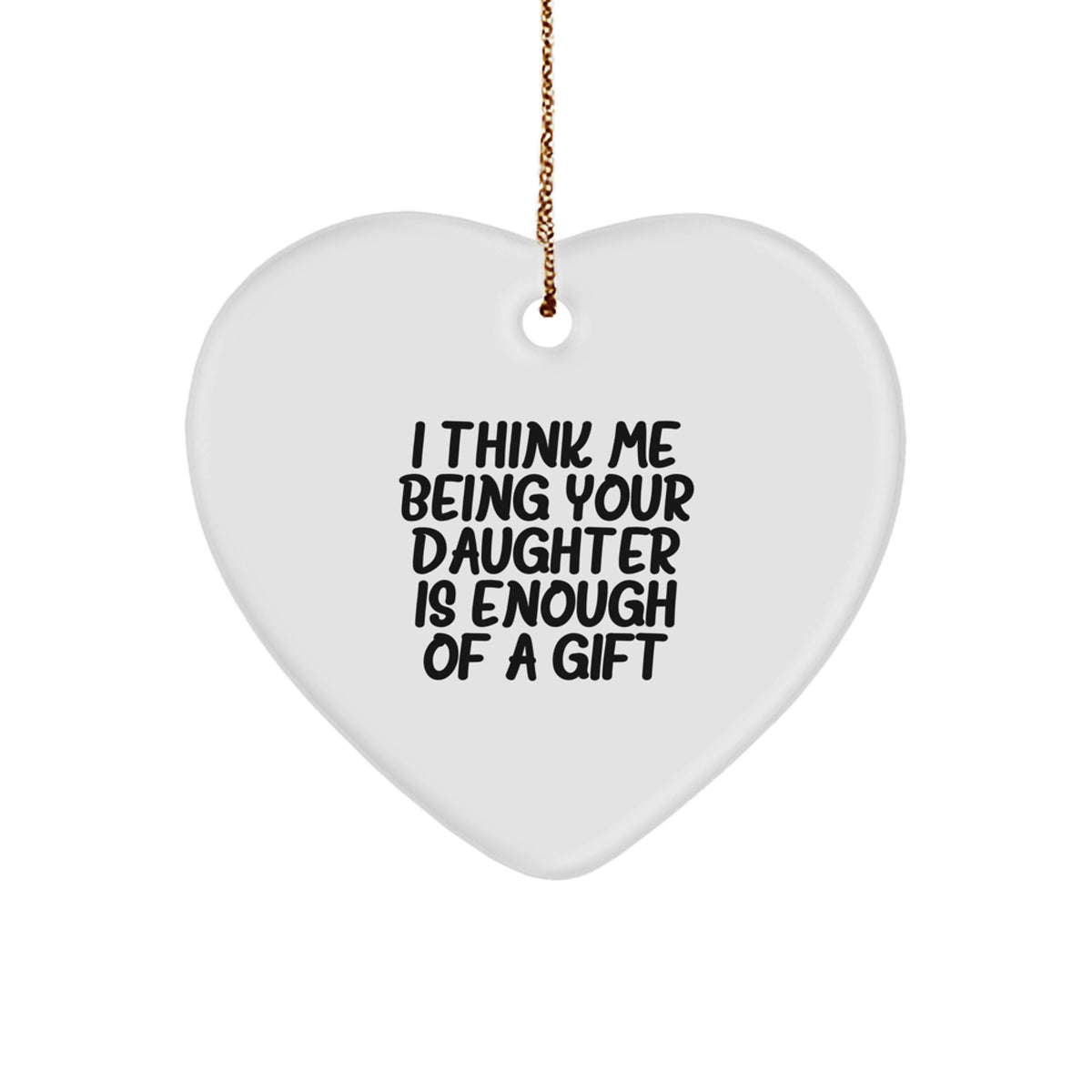 Funny Daughter Gifts from Mom - Heart Ornament - 'I Think Me Being Your Daughter Is Enough Of A Gift' - Unique Christmas Unique Gifts for Daughter - Image 1
