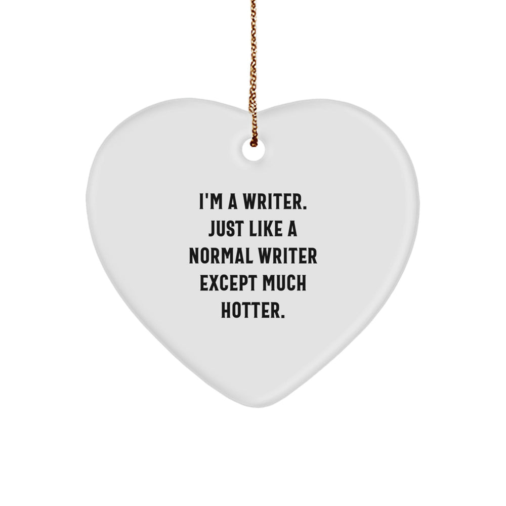 Writer Gifts from Friends - I'm A Writer. Just Like A Normal Writer Except Much Hotter. - Heart Ornament for Christmas - Image 1
