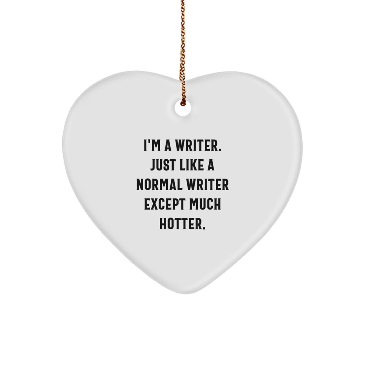 Writer Gifts from Friends - I'm A Writer. Just Like A Normal Writer Except Much Hotter. - Heart Ornament for Christmas - Image 1