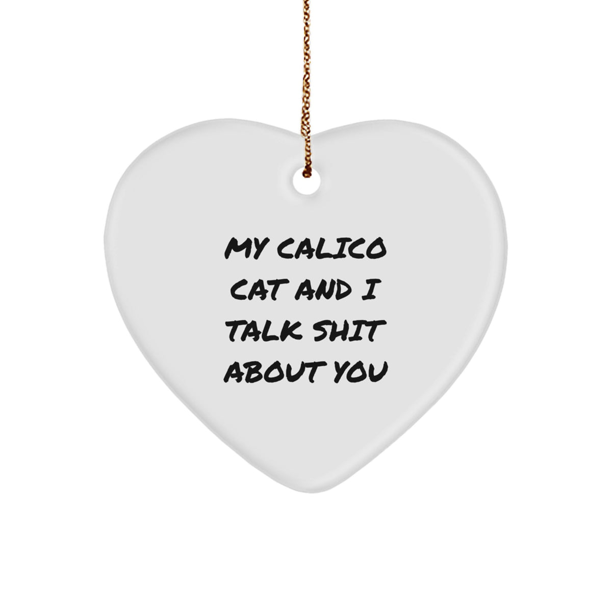 Funny Calico Cat Heart Ornament Gifts from Friends and Family for Christmas - 'My Calico Cat And I Talk Shit About You' Quote - Image 1