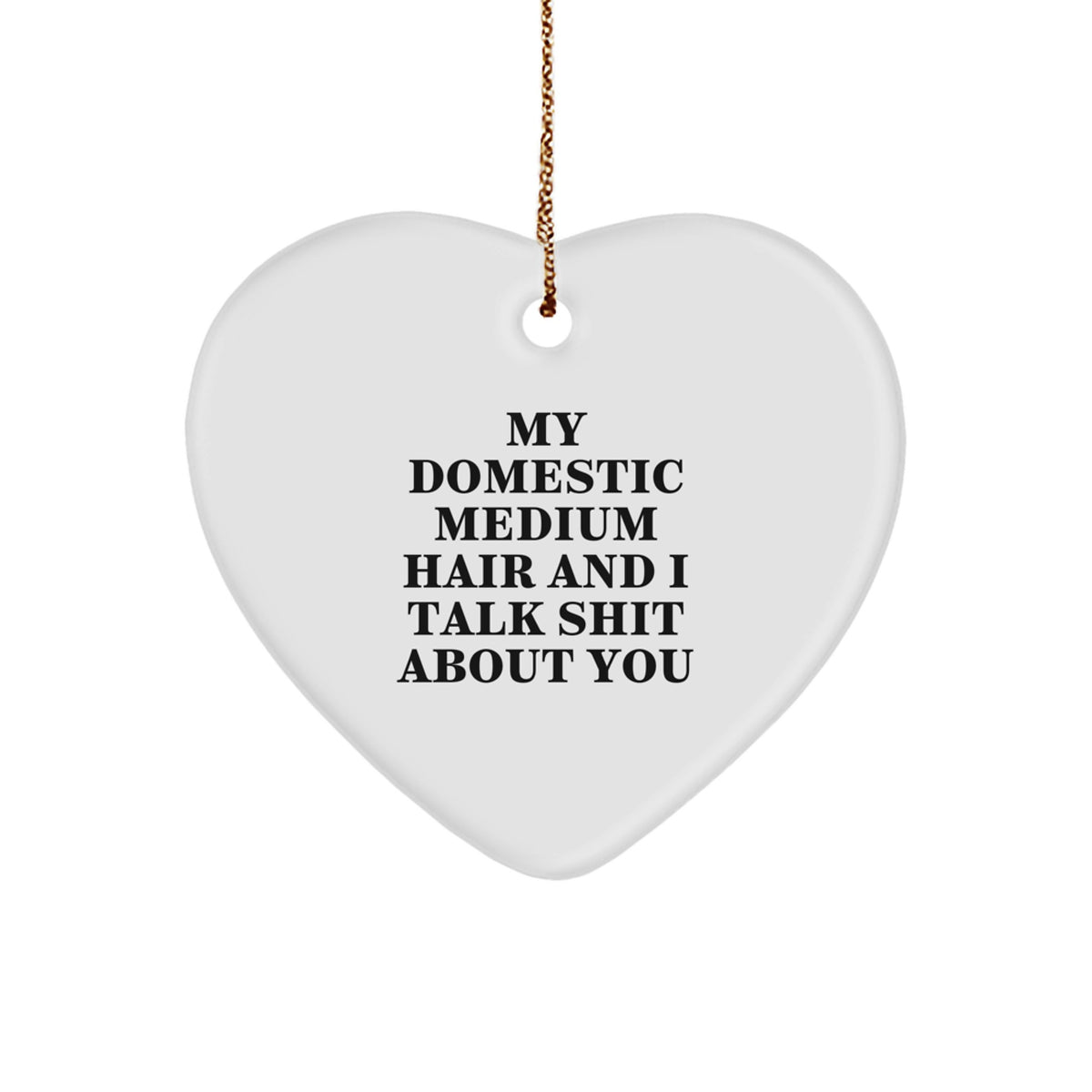 Funny Domestic Medium Hair Cat Gifts for Men, Heart Ornament from Women, 'My Domestic Medium Hair And I Talk Shit About You' Quote, Perfect for Christmas Unique Gifts - Image 1