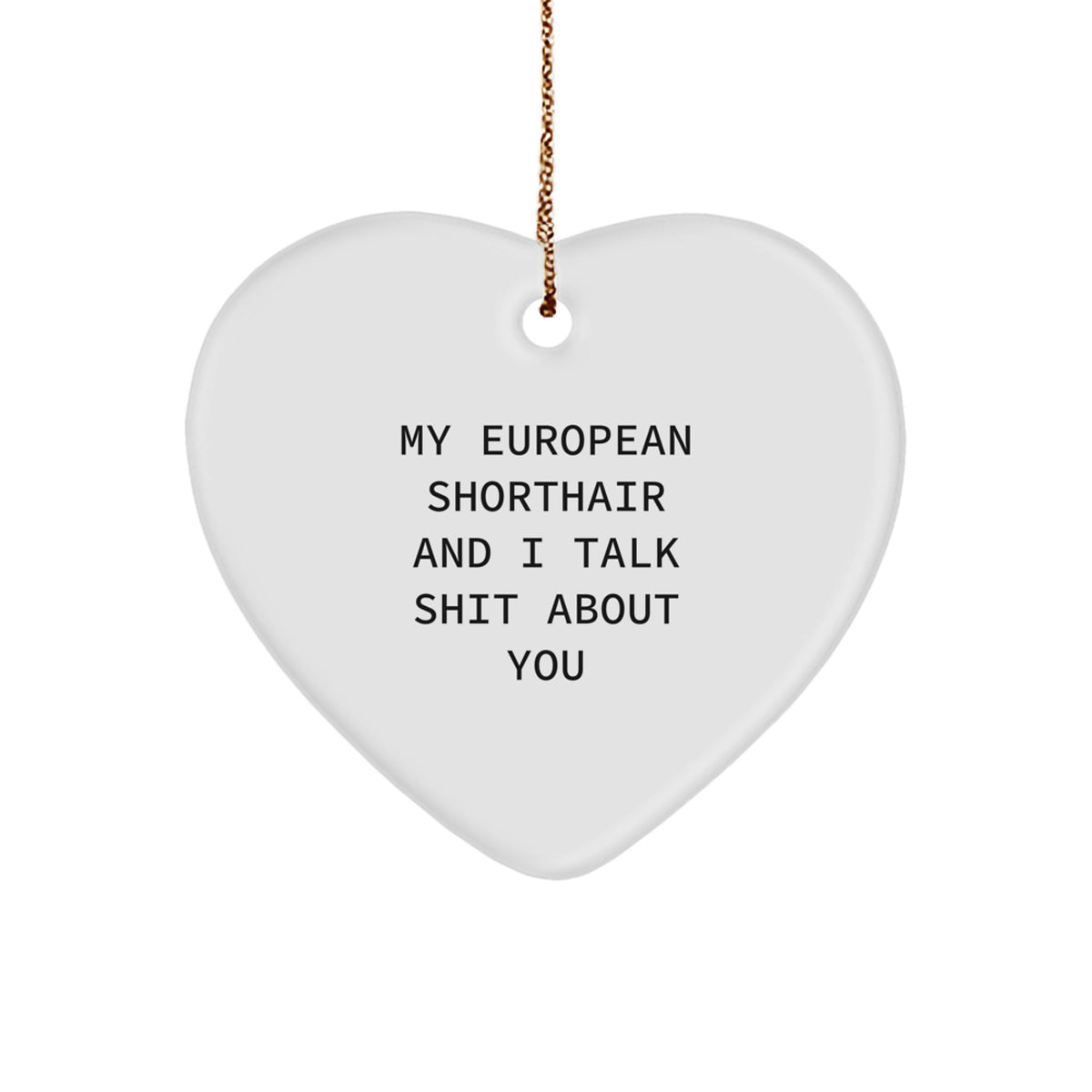 Funny European Shorthair Cat Gifts from Friends for Christmas - Heart Ornament with 'My European Shorthair And I Talk Shit About You' Quote, Unique Holiday Present for Men, Women, Family - Image 1