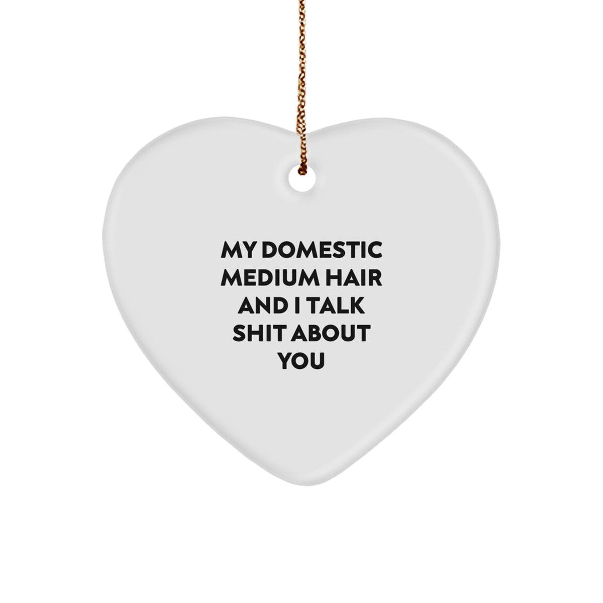 Funny Domestic Medium Hair Christmas Unique Gifts from Friends - 'My Domestic Medium Hair And I Talk Shit About You' Heart Ornament for Domestic Medium Hair - Image 1