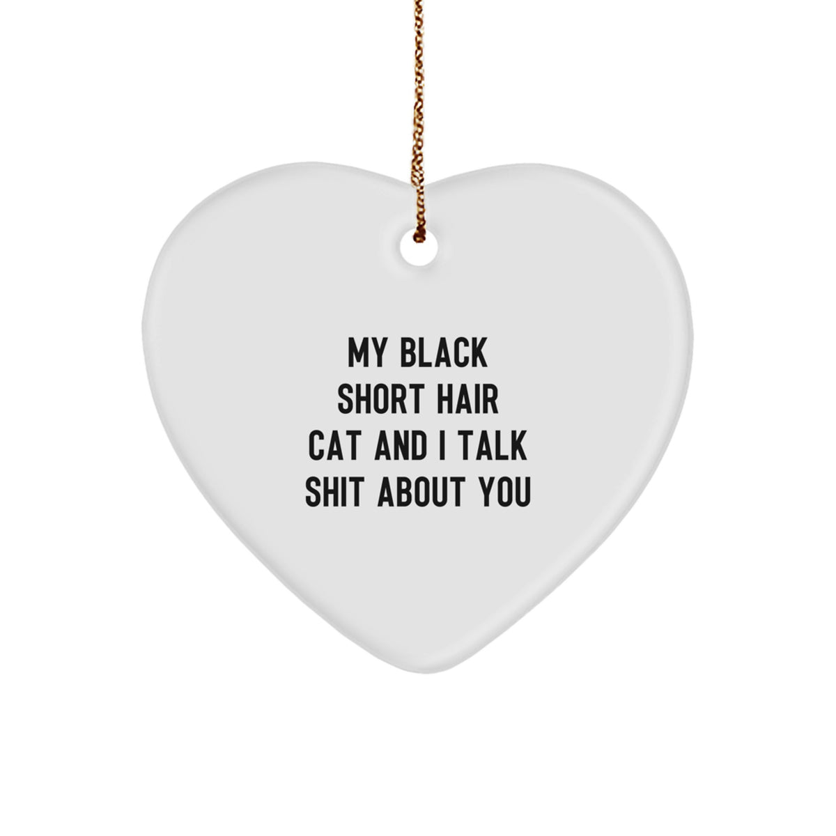 Funny Black Short Hair Cat Gifts for Christmas - Heart Ornament Quote 'My Black Short Hair Cat And I Talk Shit About You' from Gifts for Black Short Hair Cat Lovers - Heart Shaped White Ornament - Image 1
