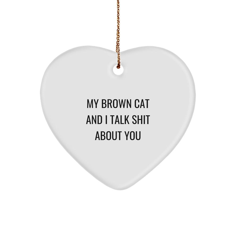 Funny Brown Cat Gifts for Men from Friends, 'My Brown Cat And I Talk Shit About You' Heart Ornament, White, 2.75" tall, Christmas Unique - Image 1