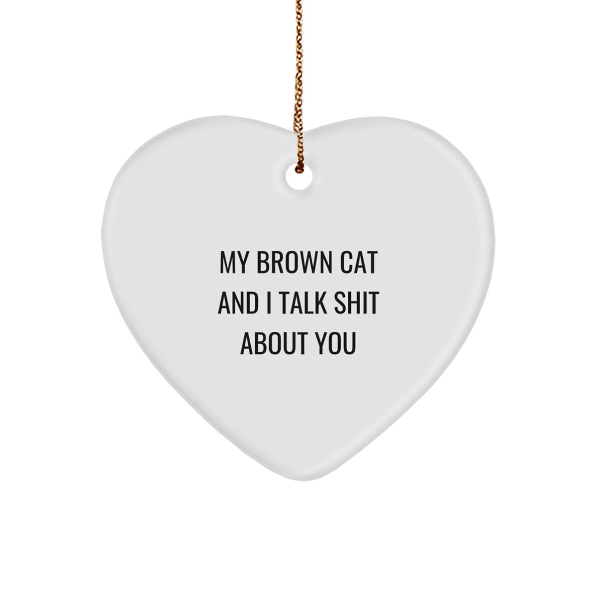 Funny Brown Cat Gifts for Men from Friends, 'My Brown Cat And I Talk Shit About You' Heart Ornament, White, 2.75" tall, Christmas Unique - Image 1