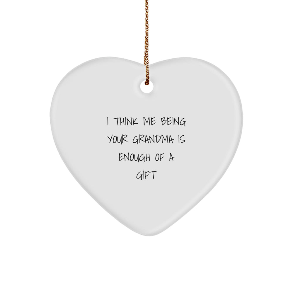 Grandma Gifts Ideas - Heart Ornament for Grandma - I Think Me Being Your Grandma Is Enough Of A Gift, Funny Quote Gifts from Family to Grandma for Christmas - Image 1