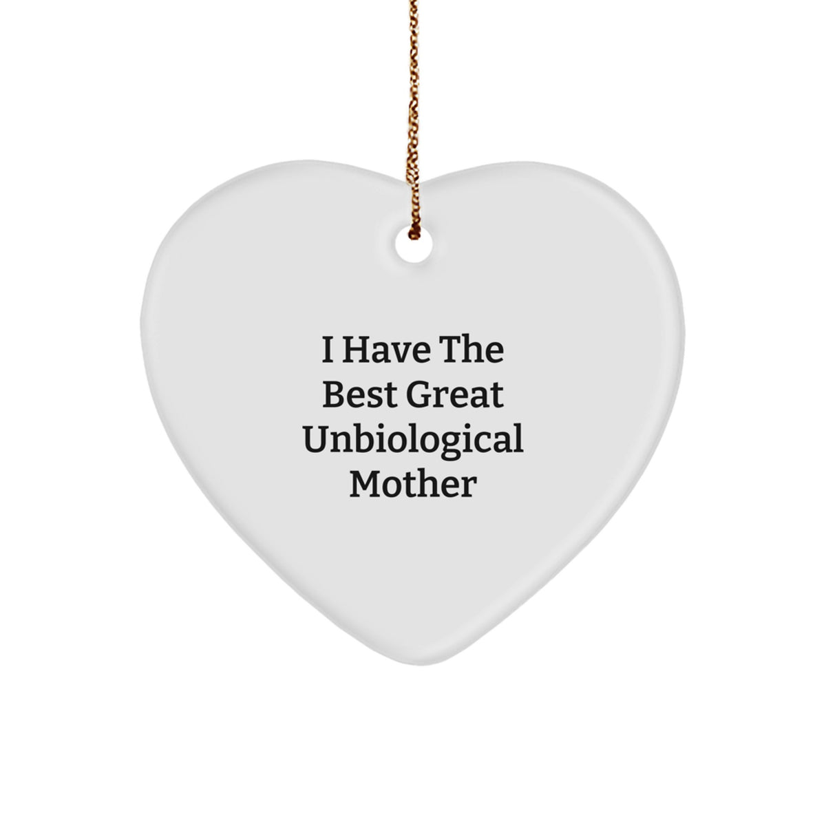 Funny Unbiological Mother Gifts from Men - Cute Heart Ornament, Christmas Unique Gifts for Unbiological Mother, I Have The Best Great Unbiological Mother - Image 1