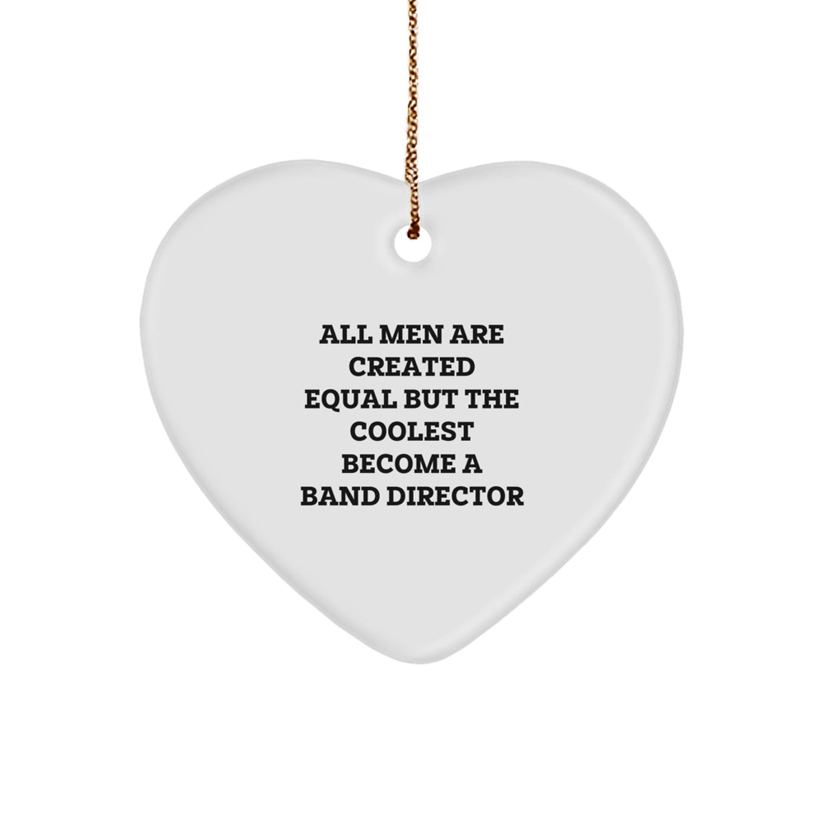 Funny Band Director Heart Ornament, Gifts from Men to Band Directors, 'All Men Are Created Equal But The Coolest Become A Band Director', Unique Christmas Unique Gifts for Band Directors - Image 1