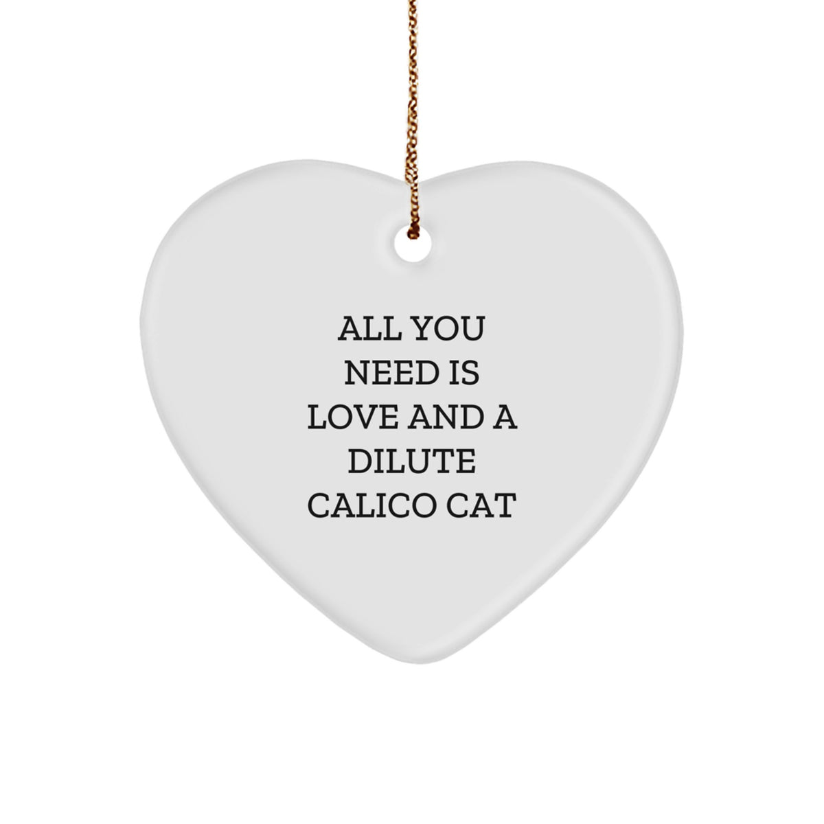 Dilute Calico Cat Gifts, Heart Ornament with 'All You Need Is Love And A Dilute Calico Cat' Quote, Christmas Unique Gifts for Family, Friends, or Coworkers - Image 1