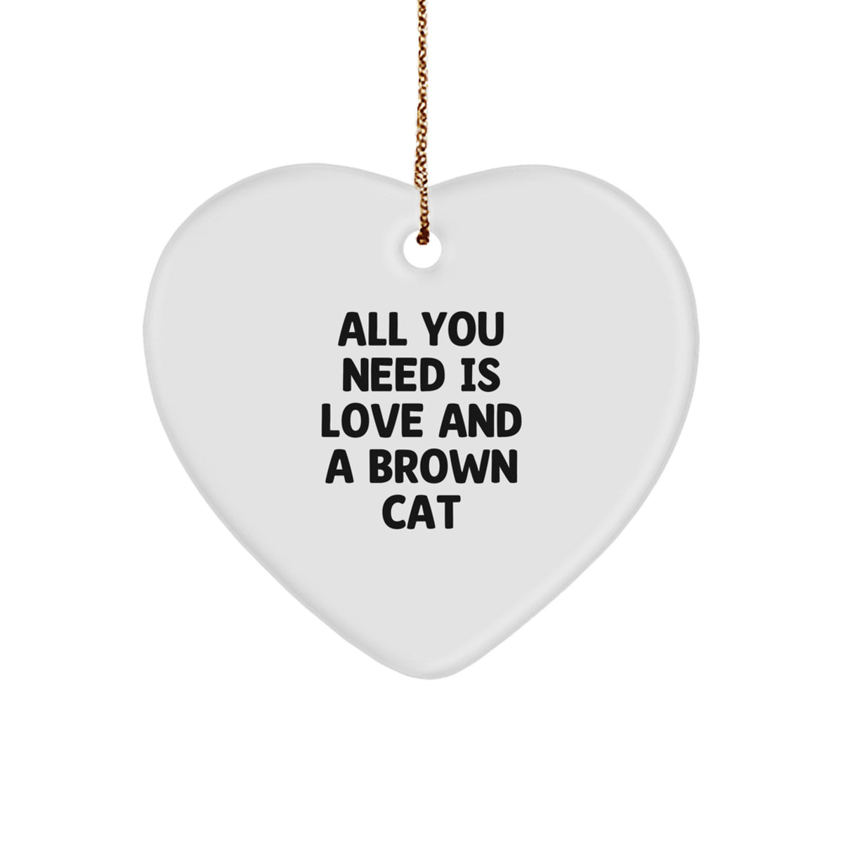 Brown Cat Lover's Christmas Unique Gift, 'All You Need Is Love And A Brown Cat' Heart Ornament, Gifts from Friends, Family, Coworkers, Brown Cats for Christmas - Image 1