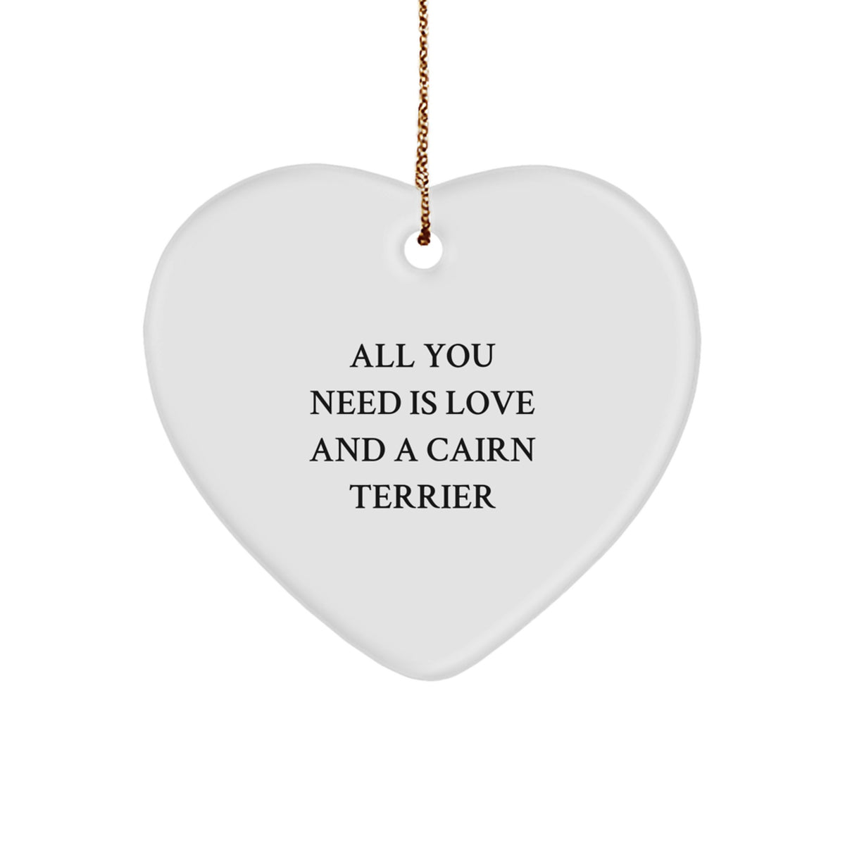 Cairn Terrier Dog Heart Ornament Gifts from Friends for Christmas, All You Need Is Love And A Cairn Terrier, Funny Cairn Terrier Dog Lover Christmas Unique Gifts - Image 1