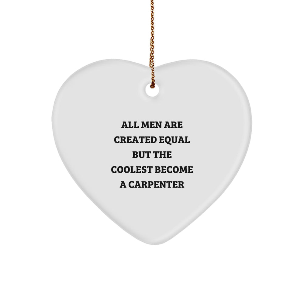 Carpenter Gifts from Men, Unique Heart Ornaments for Christmas, All Men Are Created Equal But The Coolest Become A Carpenter Funny Quote - Image 1