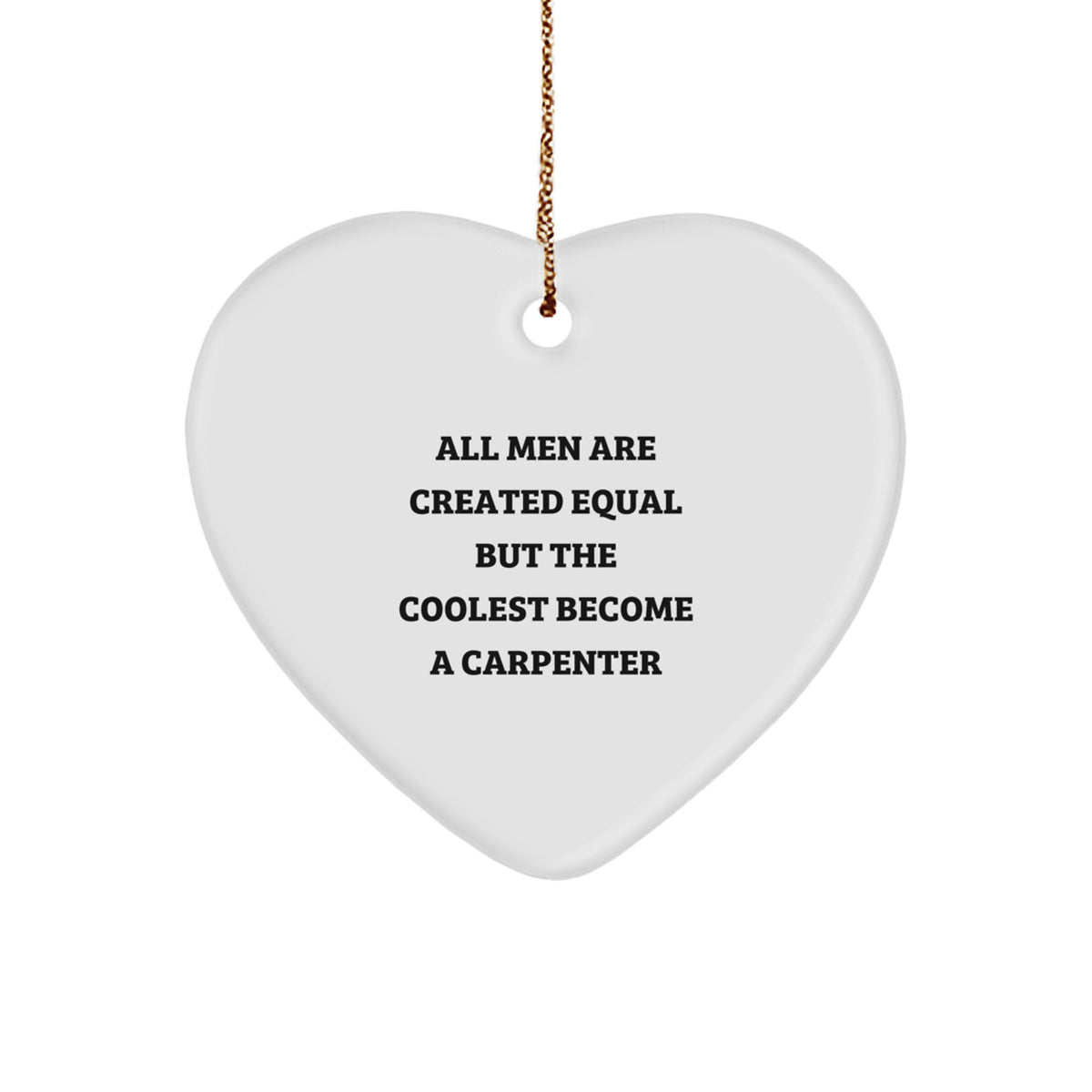 Carpenter Gifts from Men, Unique Heart Ornaments for Christmas, All Men Are Created Equal But The Coolest Become A Carpenter Funny Quote - Image 1