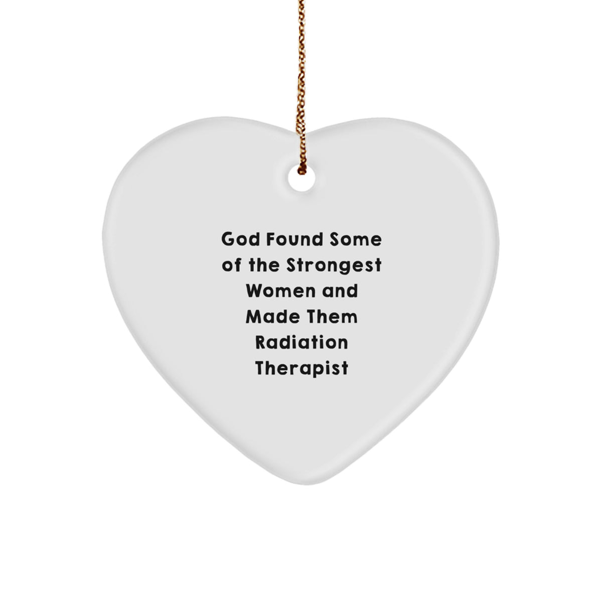 Funny Radiation Therapist Gifts, Heart Ornament 'God Found Some Of The Strongest Women And Made Them Radiation Therapist' Gifts from Friends to Radiation Therapist, Christmas Unique Gifts - Image 1