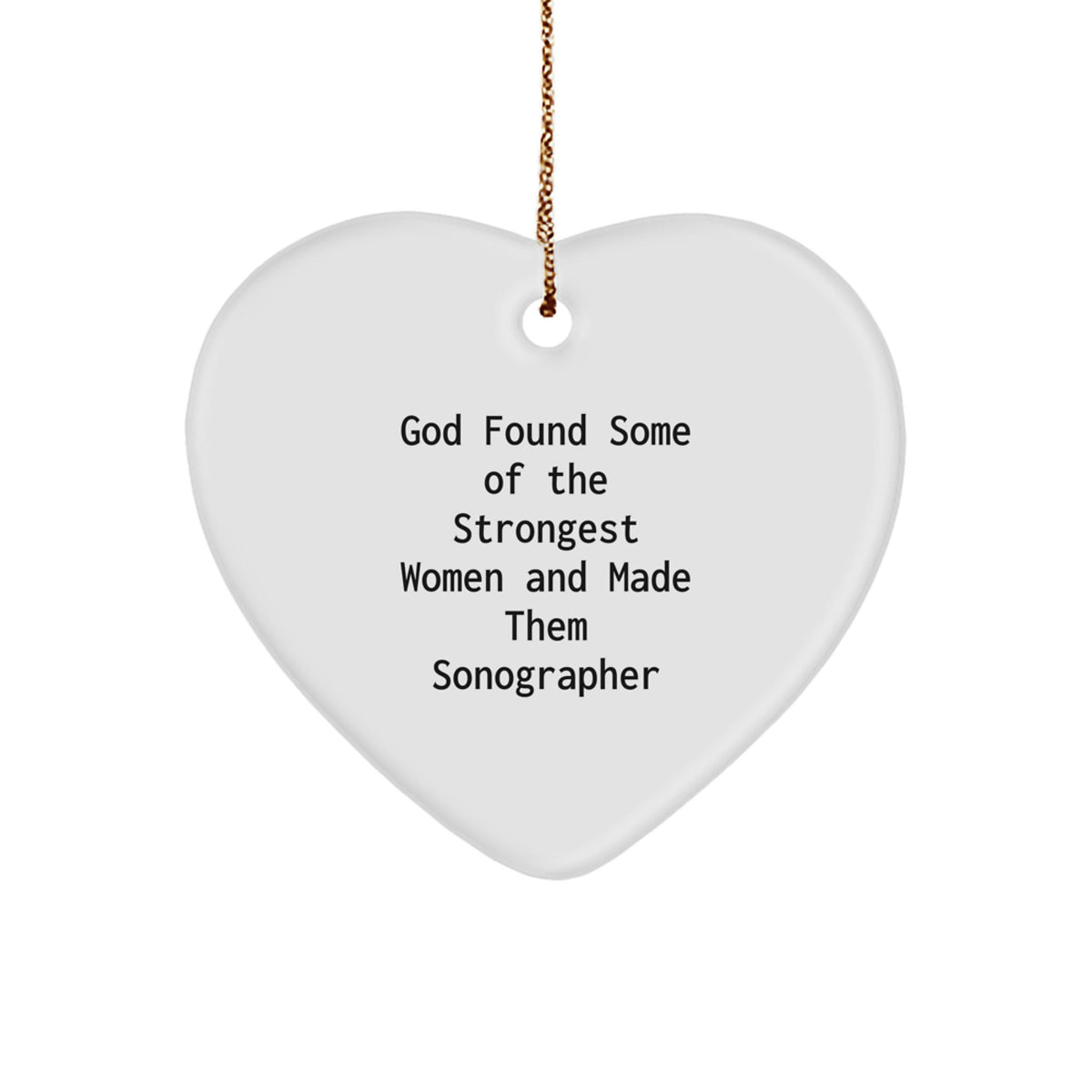 Funny Sonographer Gifts from Friends for Christmas - Heart Ornament with 'God Found Some Of The Strongest Women And Made Them Sonographer' Quote - Image 1