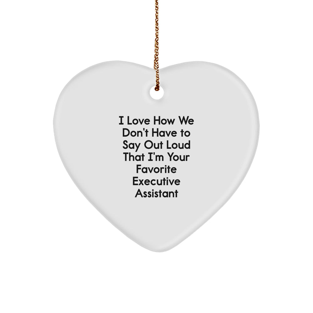 Funny Executive Assistant Heart Ornament Gifts from Friends for Christmas, I Love How We Don't Have To Say Out Loud That I'm Your Favorite Executive Assistant - Image 1