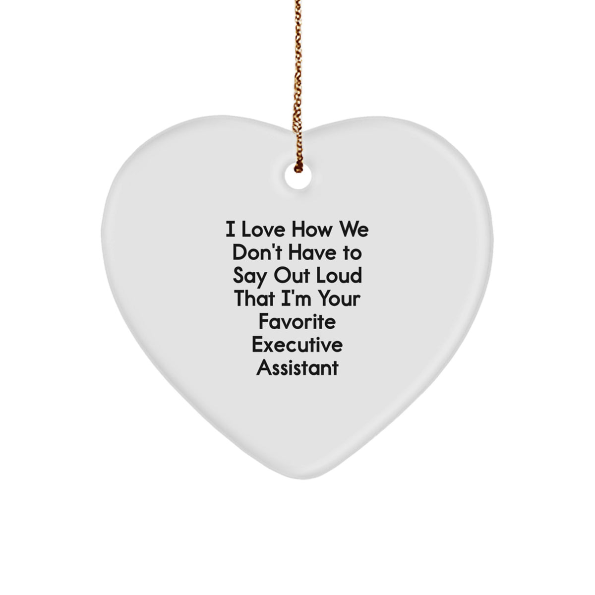 Funny Executive Assistant Heart Ornament Gifts from Friends for Christmas, I Love How We Don't Have To Say Out Loud That I'm Your Favorite Executive Assistant - Image 1