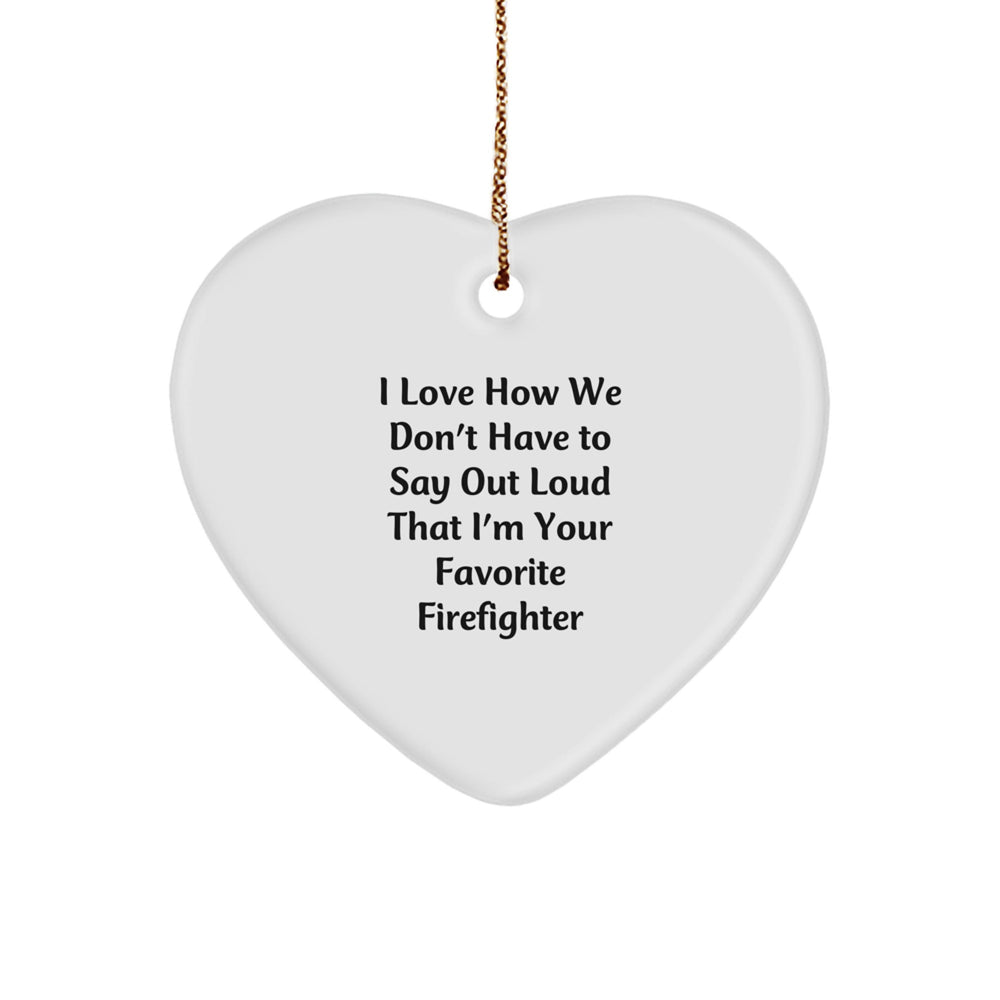 Funny Firefighter Gifts, I Love How We Don't Have To Say Out Loud That I'm Your Favorite Firefighter, Heart Ornament for Christmas Unique Gifts from Family, Friends, or Coworkers to Firefighter - Image 1