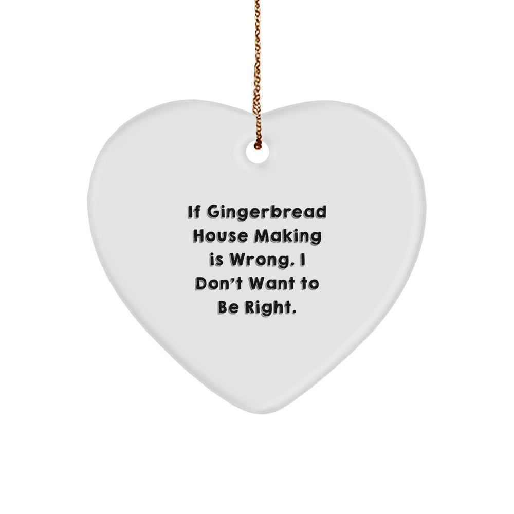 Funny Gingerbread House Making Gifts from Friends - Heart Ornament for Christmas, 'If Gingerbread House Making Is Wrong. I Don't Want To Be Right.' - Image 1