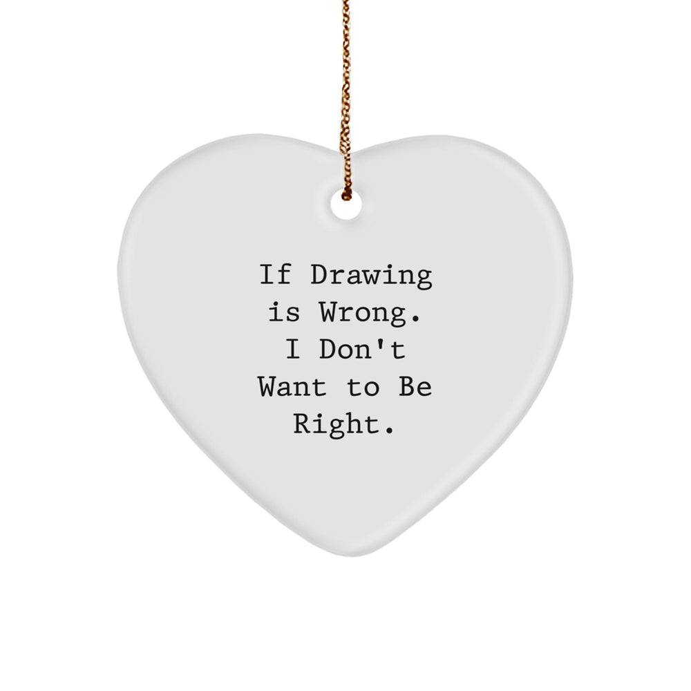 Funny Drawing Heart Ornament Gifts from Men to Women, 'If Drawing Is Wrong. I Don't Want To Be Right.' Funny Christmas Ornament for Drawing Enthusiasts, Gifts for Drawing Lovers - Image 1