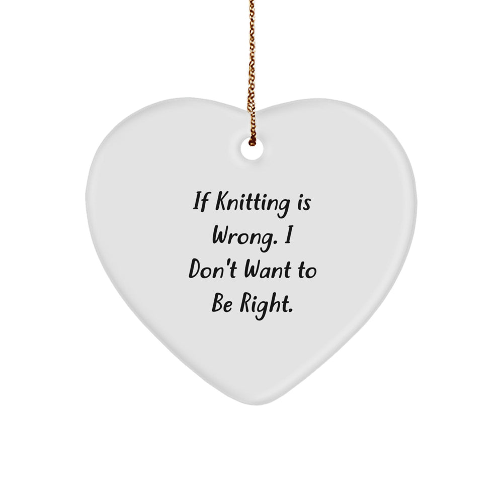 Funny Knitting Gifts from Friends for Women - Heart Ornament with 'If Knitting Is Wrong. I Don't Want To Be Right.' Quote - Christmas Unique Presents - Image 1