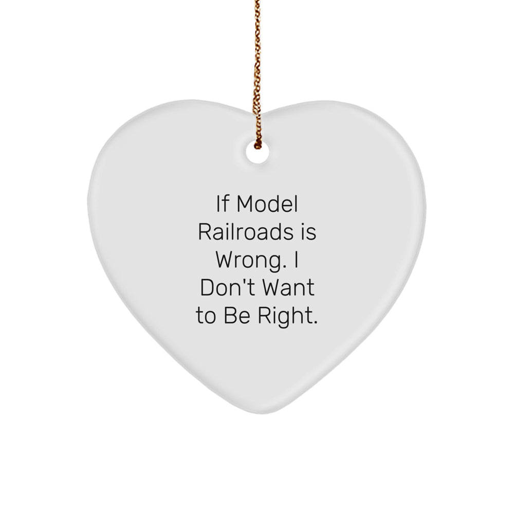 Funny Model Railroads Gifts from Men - Heart Ornament for Christmas - 'If Model Railroads Is Wrong. I Don't Want To Be Right.' - Image 1