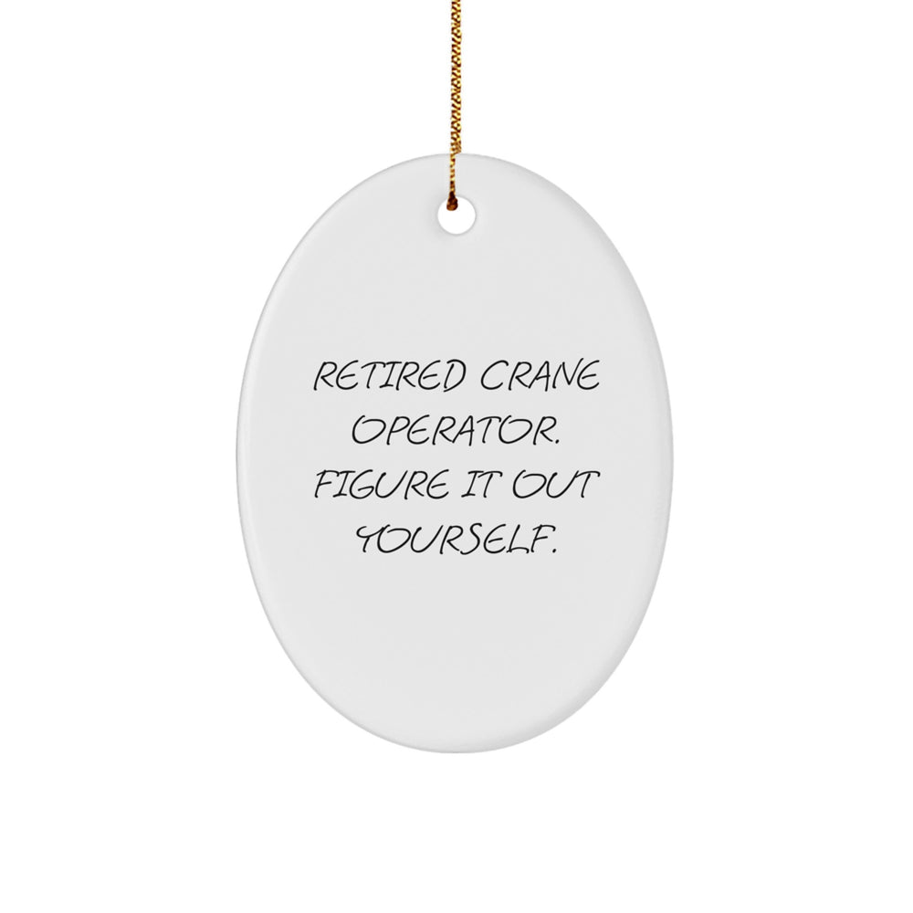 Crane Operator Gifts from Friends for Men, 'Retired Crane Operator. Figure It Out Yourself.' Oval Ornament, Unique Christmas Unique Gifts - Image 1