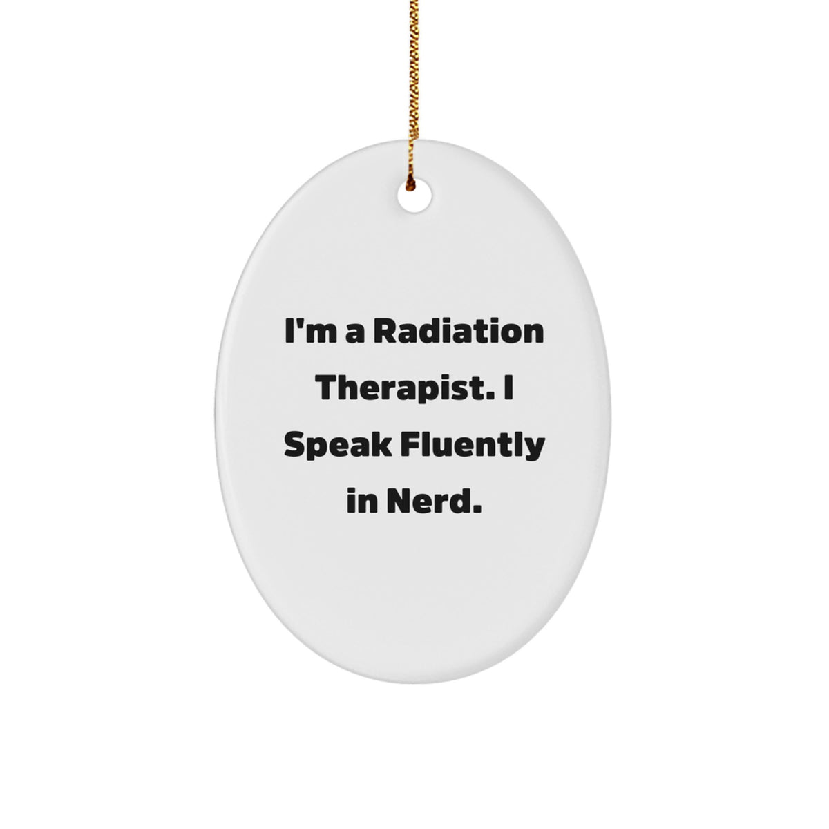 Gifts from Friends for Radiation Therapist - Funny Oval Ornament, I'm A Radiation Therapist. I Speak Fluently In genius., Christmas Unique Gifts - Image 1