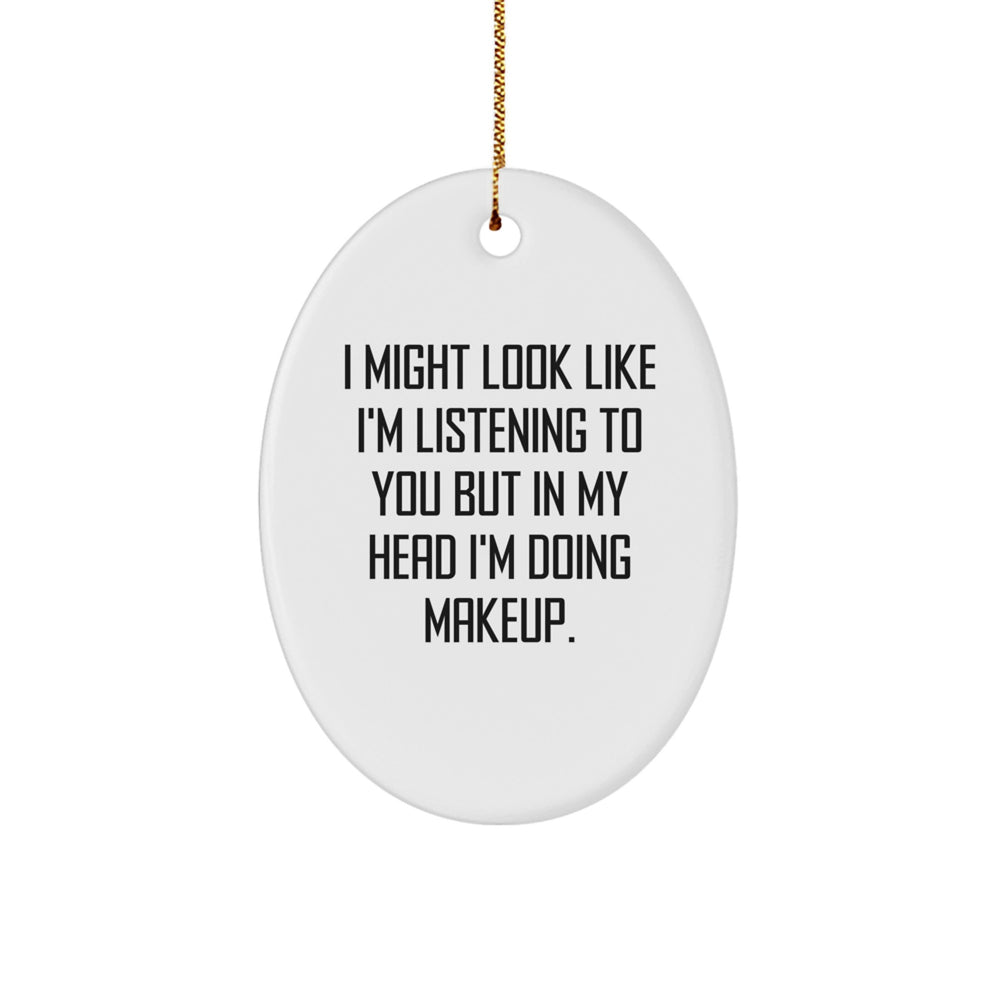 Funny Makeup Oval Ornament Gifts for Friends - 'I Might Look Like I'm Listening To You But In My Head I'm Doing Makeup.' Christmas Decor - Image 1