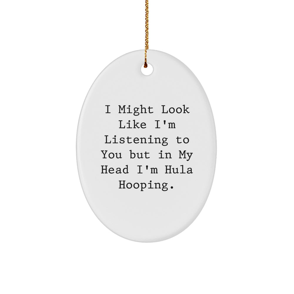 Hula Hooping Oval Ornament Gifts from Friends - I Might Look Like I'm Listening To You But In My Head I'm Hula Hooping. Christmas Decorations - Image 1