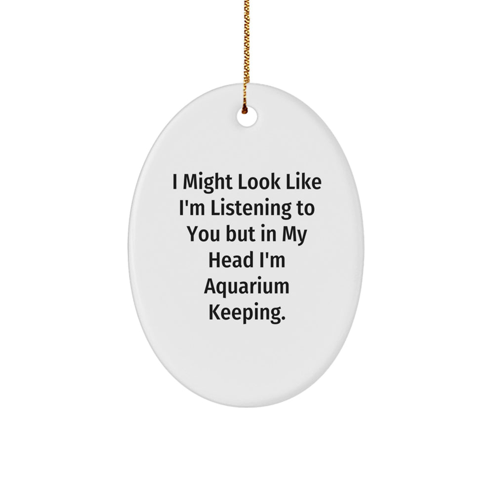 Funny Aquarium Keeping Gifts for Men, Women, Friends, Coworkers from Family - White Oval Ornament with I Might Look Like I'm Listening To You But In My Head I'm Aquarium Keeping. - Image 1