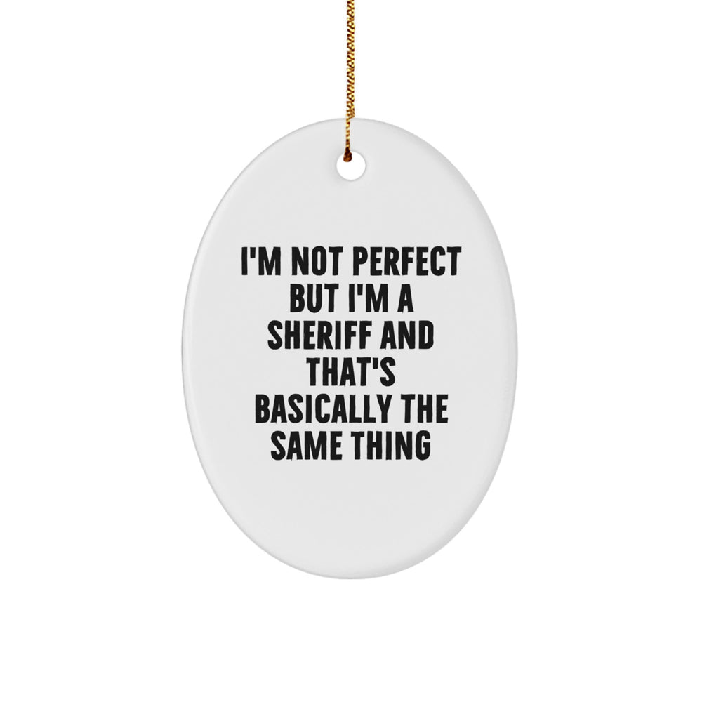 Funny Sheriff Gifts from Men to Friends - 'I'm Not Perfect But I'm A Sheriff And That's Basically The Same Thing' Oval Ornament for Christmas - Image 1