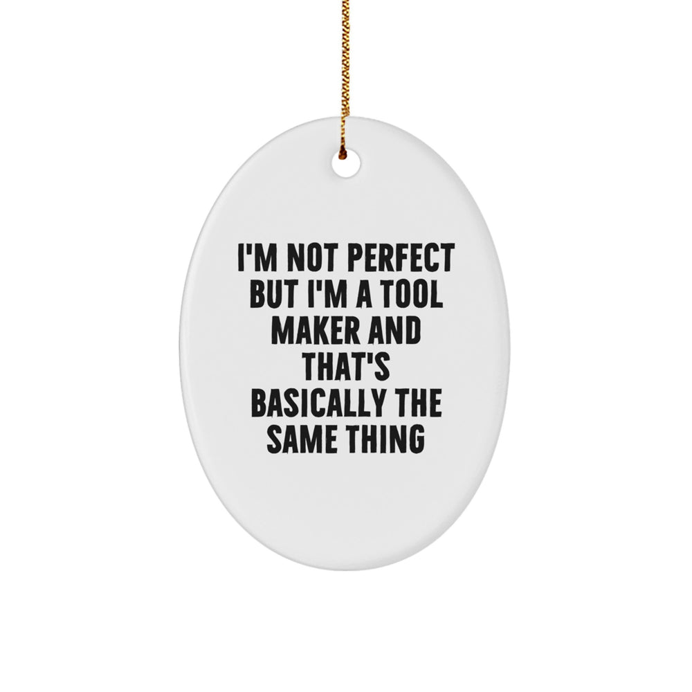 Tool Maker Gifts, I'm Not Perfect But I'm A Tool Maker And That's Basically The Same Thing, Oval Ornament, Christmas Unique - Image 1