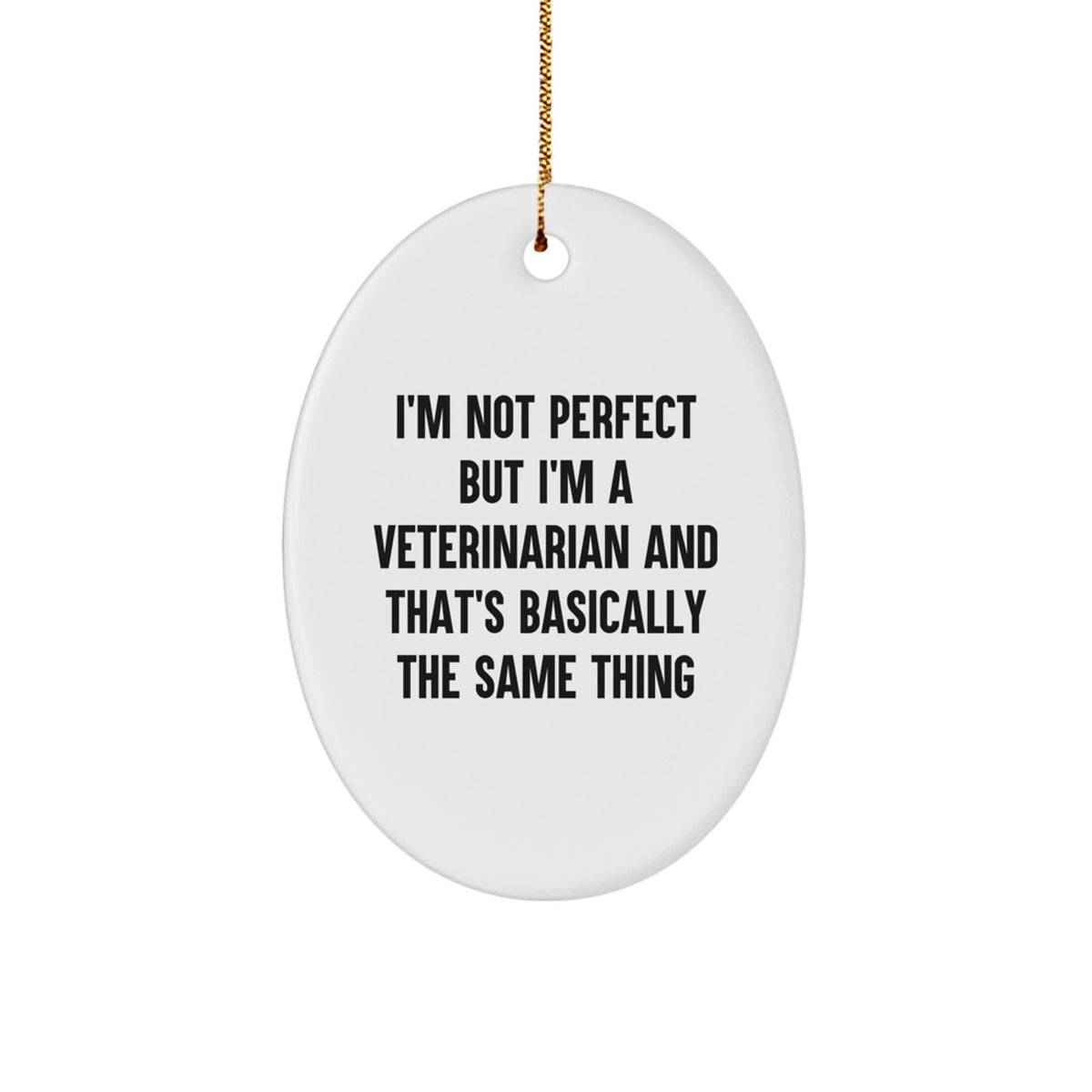 Funny Veterinarian Gifts from Men to Veterinarian Friends - Oval Ornament 'I'm Not Perfect But I'm A Veterinarian And That's Basically The Same Thing' for Christmas - Image 1