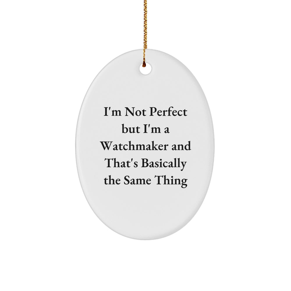 Funny Watchmaker Gifts from Friends - I'm Not Perfect But I'm A Watchmaker And That's Basically The Same Thing, Oval Ornament for Watchmaker, Christmas Unique Gifts - Image 1