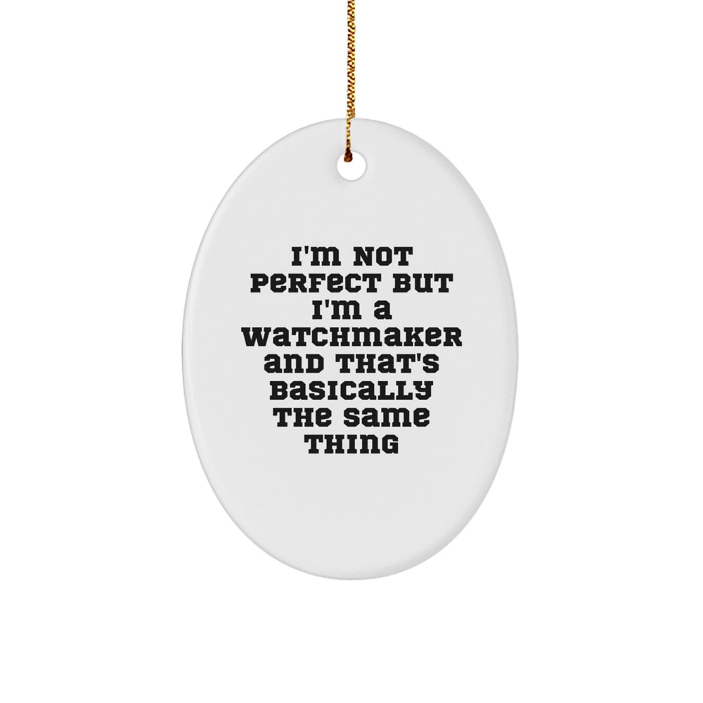 'Funny Watchmaker Gifts for Christmas: Watchmaker Oval Ornament from Friends, Family, Men, Women, Coworkers - I'm Not Perfect But I'm A Watchmaker And That's Basically The Same Thing - Image 1