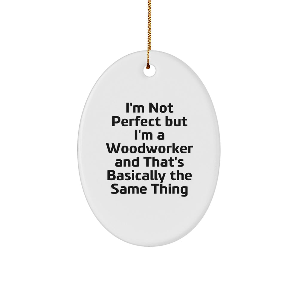 Woodworker Gifts from Men to Friends - Oval Ornament with Funny Quote 'I'm Not Perfect But I'm A Woodworker And That's Basically The Same Thing' for Christmas - Image 1