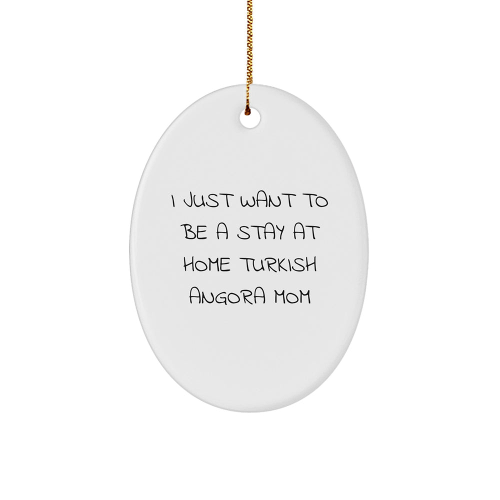 Turkish Angora Cat Mom Gifts from Family for Christmas - 'I Just Want To Be A Stay At Home Turkish Angora Mom' Oval Ornament, White, 3.25'' Tall, Durable MDF with High-Gloss Plastic Finish - Image 1