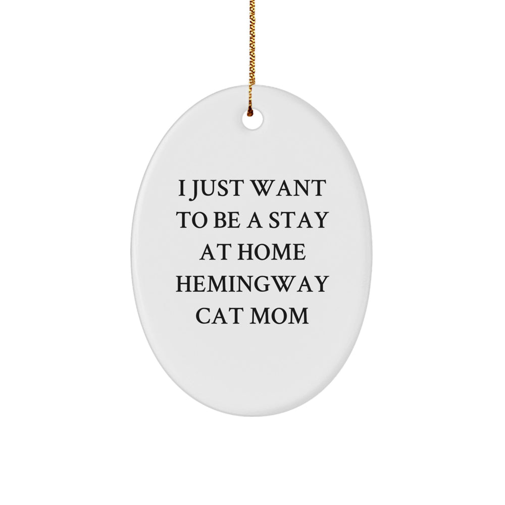 Funny Hemingway Cat Mom Oval Ornament, I Just Want To Be A Stay At Home Hemingway Cat Mom, Christmas Unique Gifts from Friends to Family - Image 1