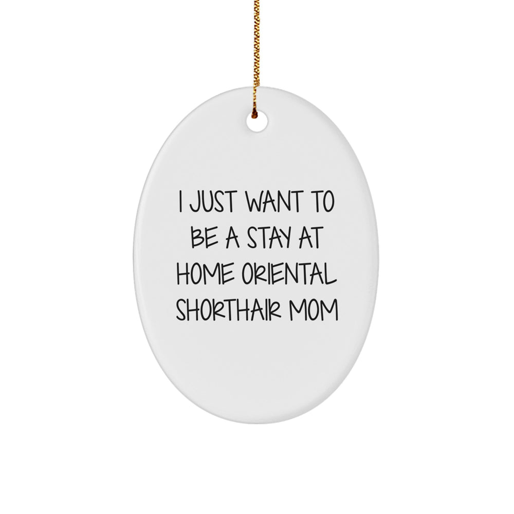 Oriental Shorthair Cat Mom Gifts for Her - I Just Want To Be A Stay At Home Mom Oval Ornament, Christmas Unique Presents from Friends, Family, or Coworkers - Image 1