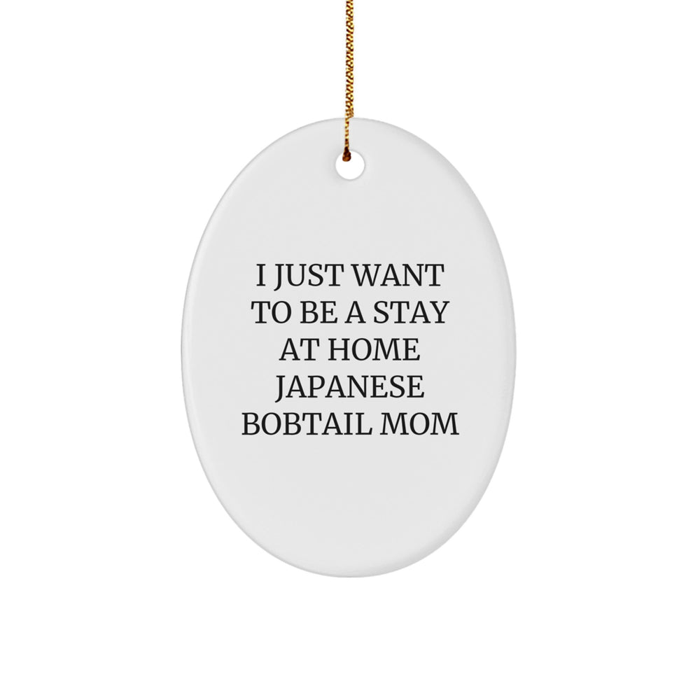 Japanese Bobtail Cat Mom's Adorable Oval Ornament Gifts from Friends, Family, or Coworkers this Christmas - 'I Just Want To Be A Stay At Home Japanese Bobtail Mom' Quote - Image 1