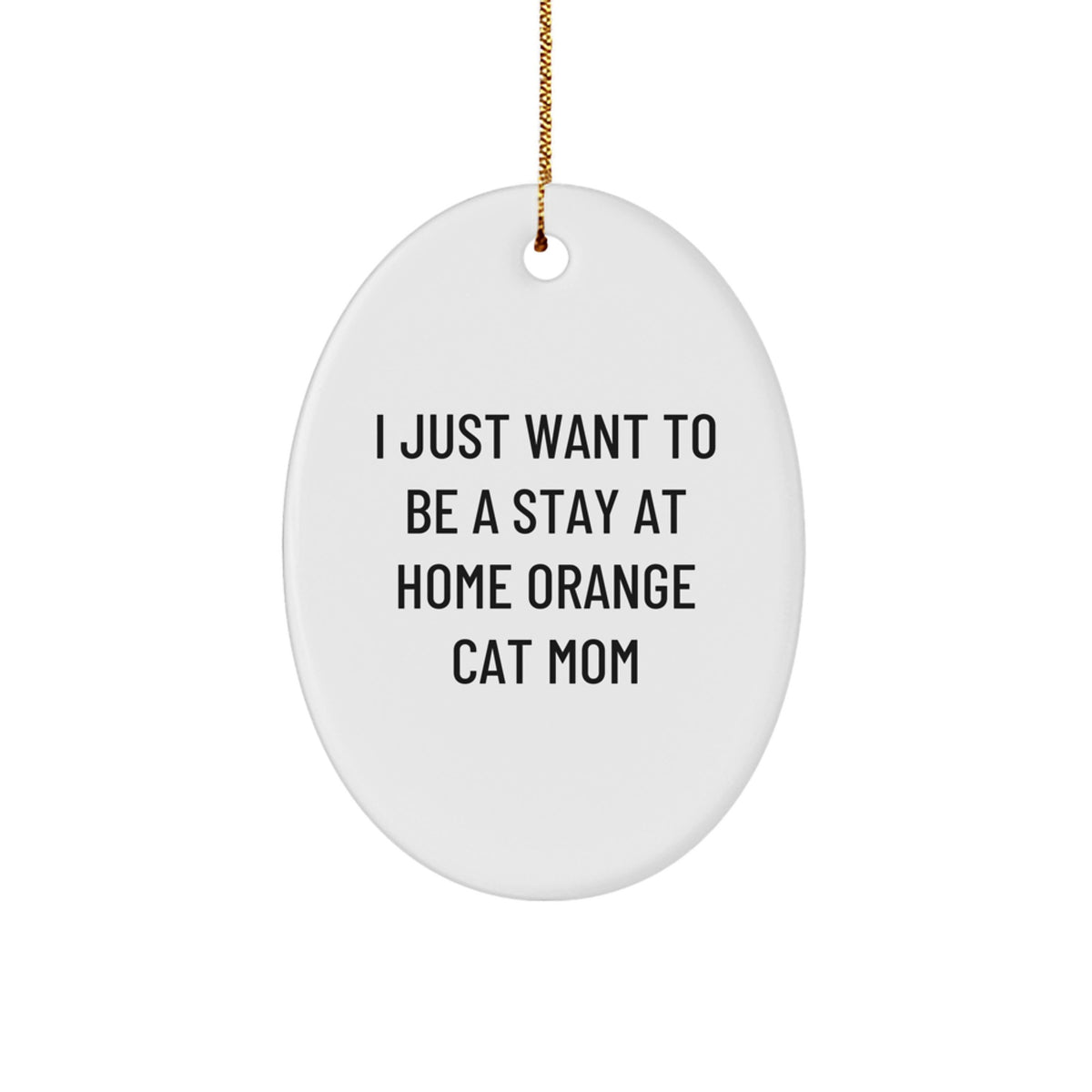 Funny Orange Cat Mom Gifts - 'I Just Want To Be A Stay At Home' Oval Ornament for Friends, Family, and Co-workers, Christmas Unique Presents - Image 1