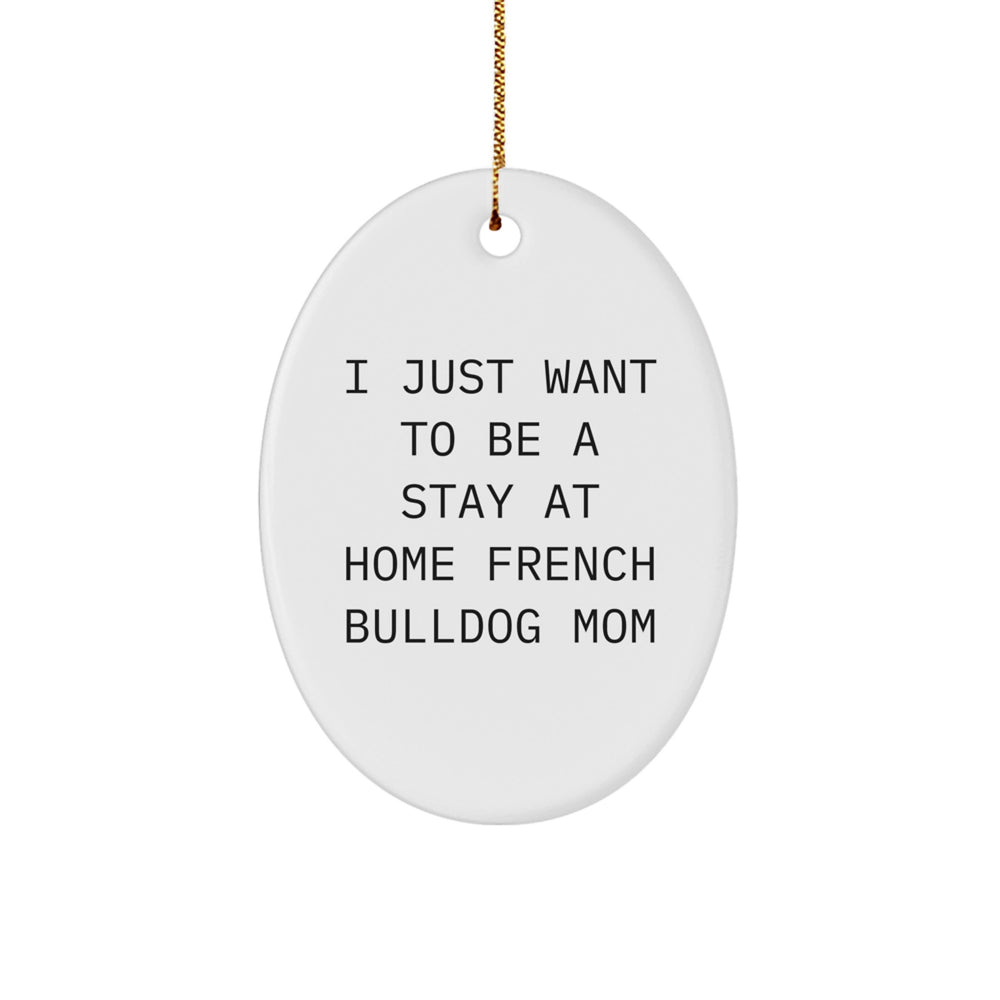 French Bulldog Mom Christmas Oval Ornament, 'I Just Want To Be A Stay At Home French Bulldog Mom', Gifts from Family to French Bulldog Lovers - Image 1