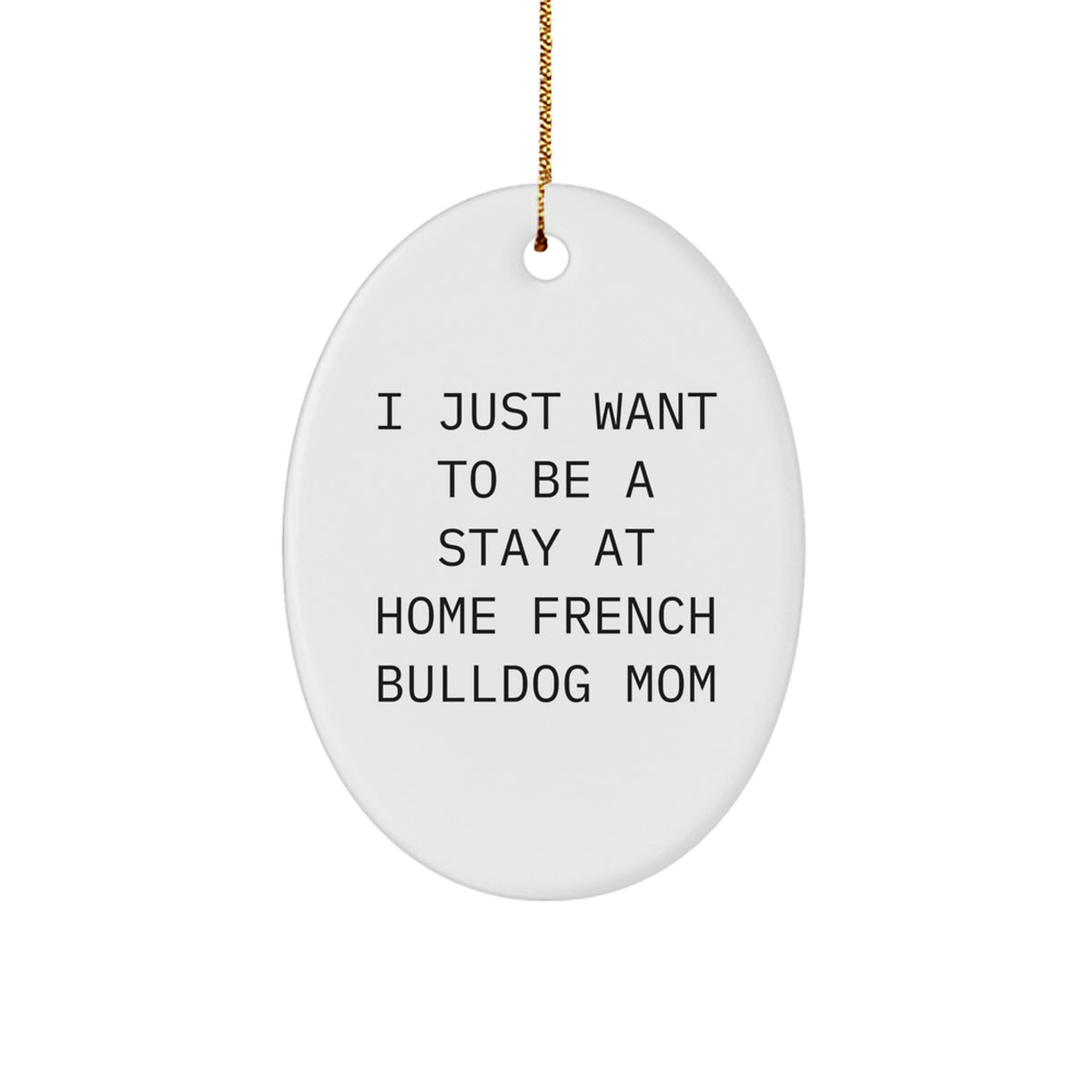 French Bulldog Mom Christmas Oval Ornament, 'I Just Want To Be A Stay At Home French Bulldog Mom', Gifts from Family to French Bulldog Lovers - Image 1