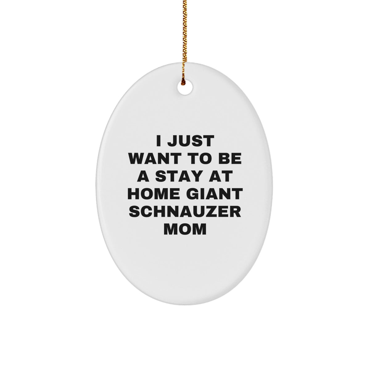 Giant Schnauzer Dog Mom's Funny Christmas Unique Gift, I Just Want To Be A Stay At Home Mom, Oval Ornament for Giant Schnauzer Dog Owners, Gifts from Friends for Family - Image 1