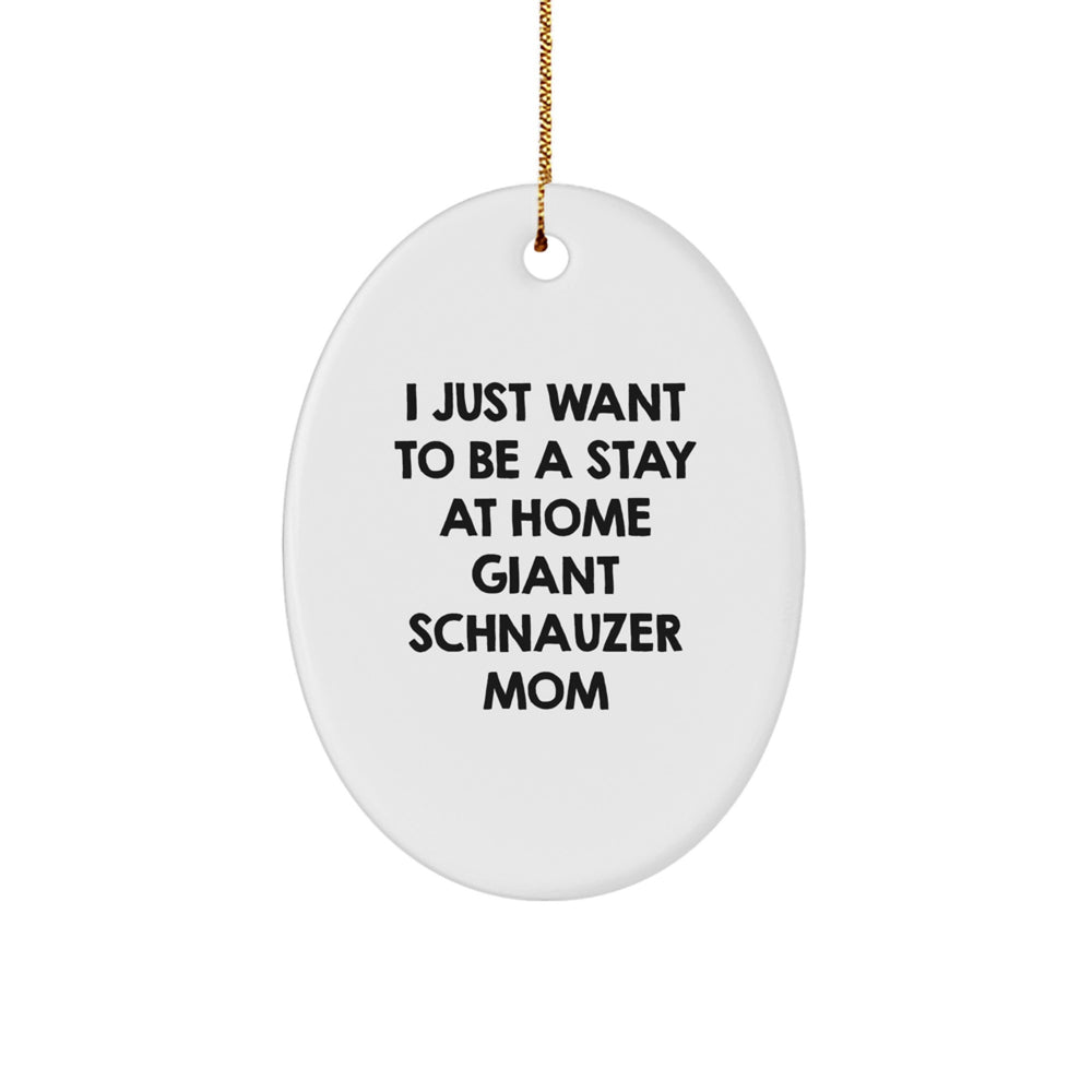 Giant Schnauzer Dog Mom Gifts for Christmas - I Just Want To Be A Stay At Home Giant Schnauzer Mom Oval Ornament, Gifts from Family for Giant Schnauzer Dog, White Oval Ornament - Image 1