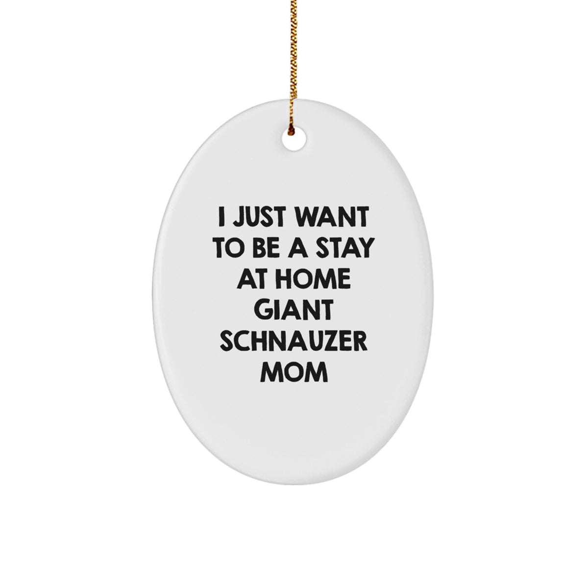 Giant Schnauzer Dog Mom Gifts for Christmas - I Just Want To Be A Stay At Home Giant Schnauzer Mom Oval Ornament, Gifts from Family for Giant Schnauzer Dog, White Oval Ornament - Image 1